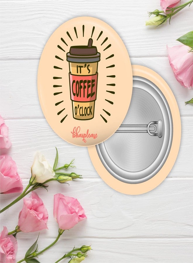 Bhai Please It's Coffee O'clock Pin Badges | 44mm Round Shaped Pin- Badge | Pin-Back Button Badge | Gift for Birthday, Events (Pack of 5) - Image 2